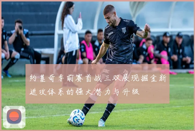 约基奇季前赛首战三双展现掘金新进攻体系的强大潜力与升级